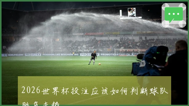 2026世界杯投注应该如何判断球队胜负走势