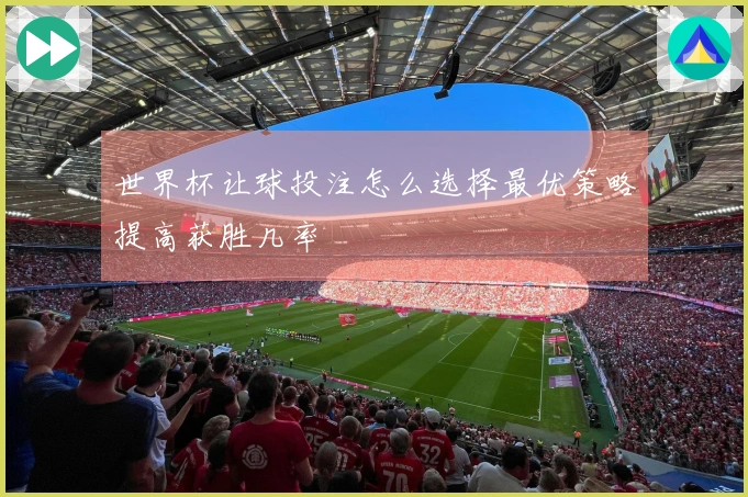 世界杯让球投注怎么选择最优策略提高获胜几率