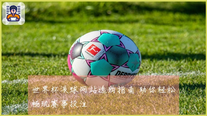 世界杯滚球网站选购指南 助你轻松畅玩赛事投注