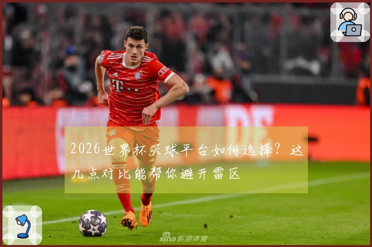 2026世界杯买球平台如何选择？这几点对比能帮你避开雷区